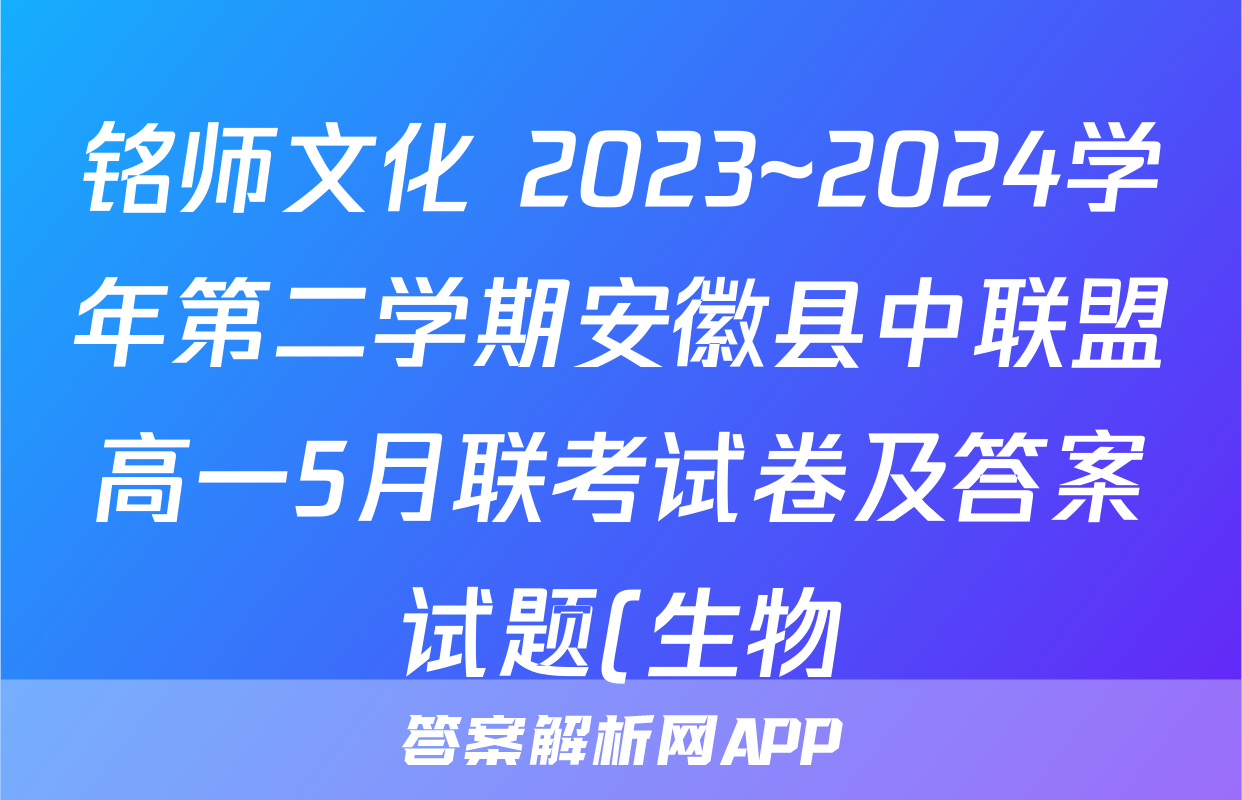 铭师文化 2023~2024学年第二学期安徽县中联盟高一5月联考试卷及答案试题(生物)